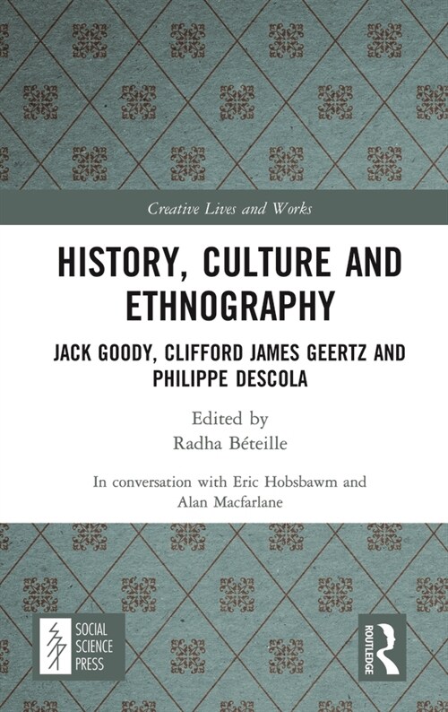History, Culture and Ethnography : Jack Goody, Clifford James Geertz and Phillippe Descola (Hardcover)