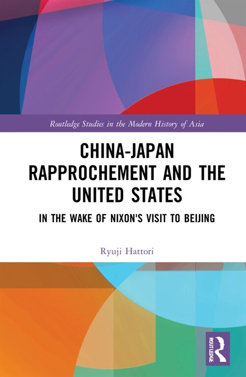 China-Japan Rapprochement and the United States : In the Wake of Nixons Visit to Beijing (Hardcover)