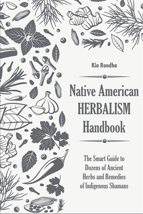 Native american herbalists handbook: The smart guide to dozens of ancient herbs and remedies of indigenous shamans (Paperback)