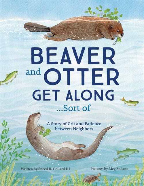 Beaver and Otter Get Along...Sort of: A Story of Grit and Patience Between Neighbors (Paperback)