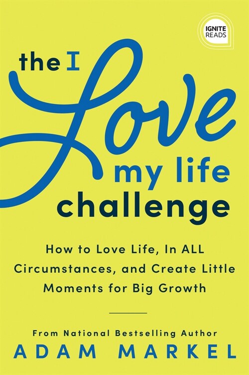 The I Love My Life Challenge: The Art & Science of Reconnecting with Your Life: A Breakthrough Guide to Spark Joy, Innovation, and Growth (Hardcover)