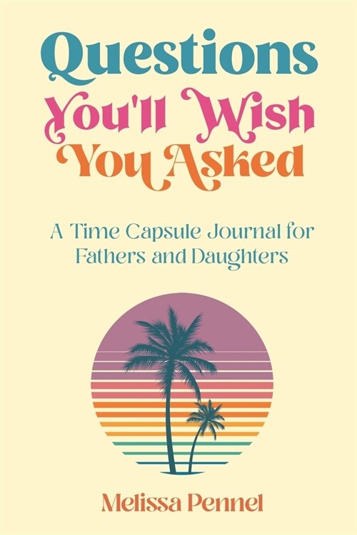 Questions Youll Wish You Asked: A Time Capsule Journal for Fathers and Daughters (Paperback)