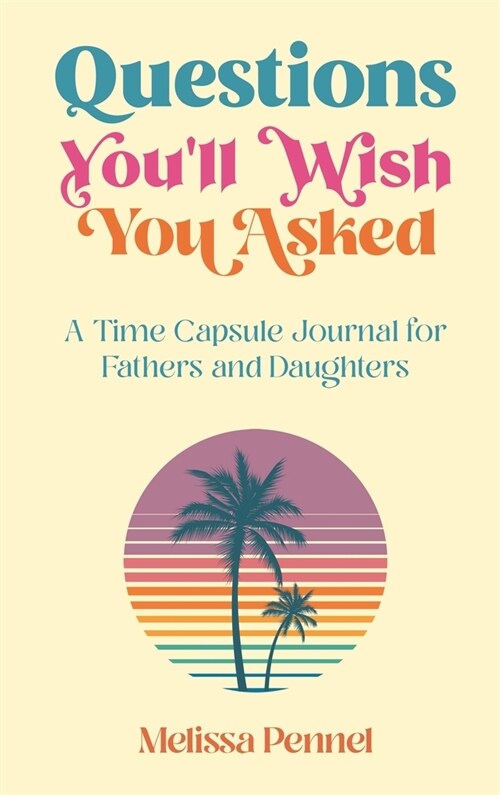 Questions Youll Wish You Asked: A Time Capsule Journal for Fathers and Daughters (Hardcover)