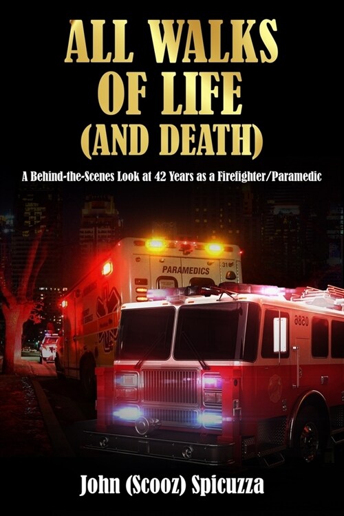 All Walks of Life (and Death): A Behind-the-Scenes Look at 42 Years as a Firefighter/Paramedic (Paperback)