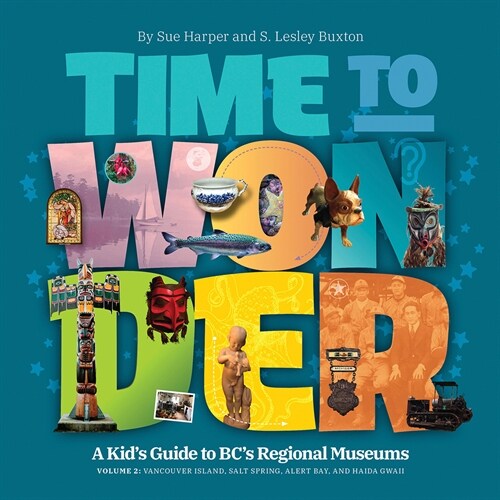 Time to Wonder - Volume 2: A Kids Guide to Bcs Regional Museums: Vancouver Island, Salt Spring, Alert Bay, and Haida Gwaii (Paperback)