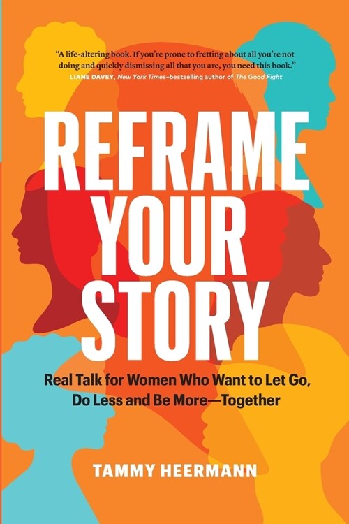 Reframe Your Story: Real Talk for Women Who Want to Let Go, Do Less and Be More-Together (Paperback)