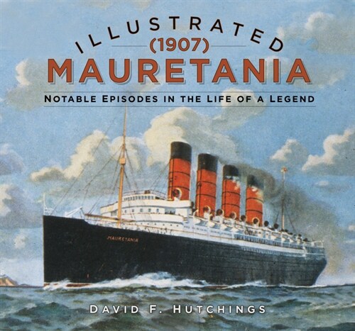 Illustrated Mauretania (1907) : Notable Episodes in the Life of a Legend (Hardcover)