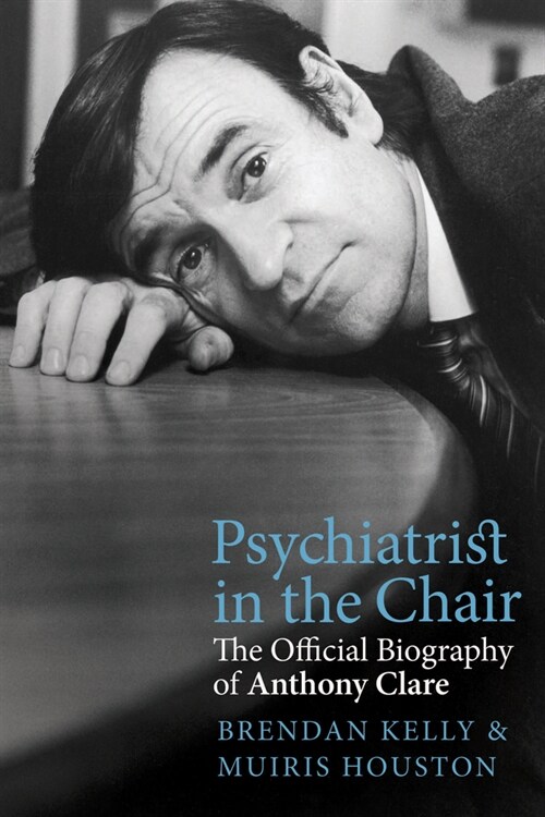 Psychiatrist in the Chair: The Official Biography of Anthony Clare (Paperback)