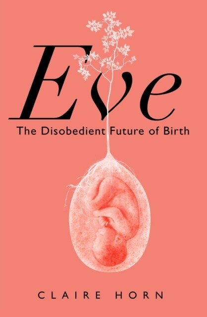 Eve : The Disobedient Future of Birth (Hardcover, Main)