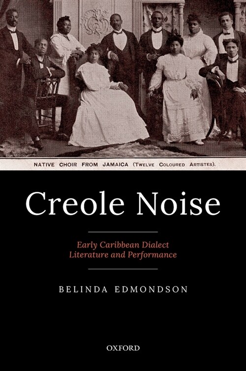 Creole Noise : Early Caribbean Dialect Literature and Performance (Hardcover)