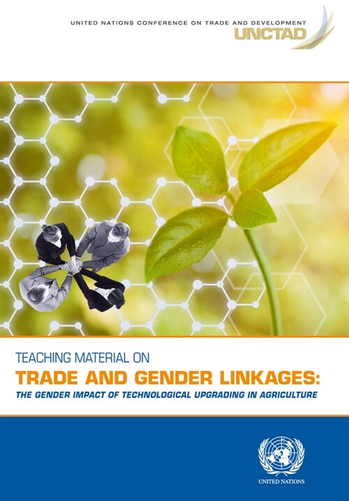 Teaching Material on Trade and Gender Linkages: The Gender Impact of Technological Upgrading in Agriculture (Paperback)