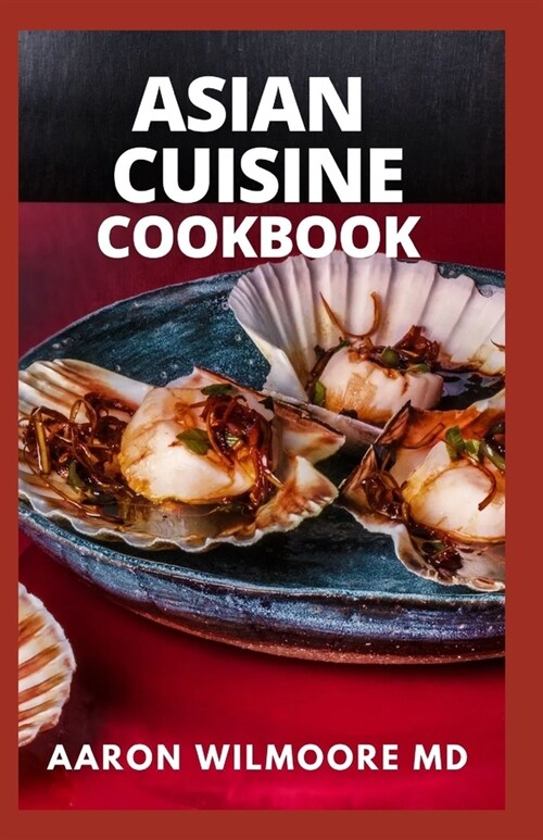 Asian Cuisine Cookbook: A Healthy Guide to Reliable Asian Cuisine (Paperback)