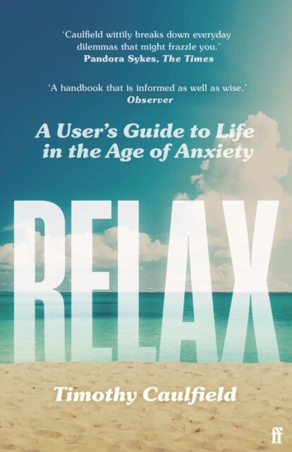 Relax : A Users Guide to Life in the Age of Anxiety (Paperback, Main)