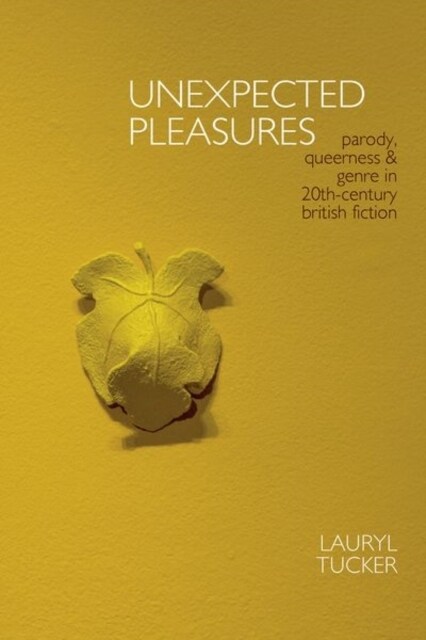 Unexpected Pleasures: Parody, Queerness, and Genre in 20th-Century British Fiction (Hardcover)