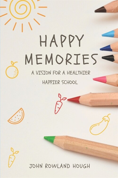 Happy Memories : A vision for a healthier happier school (Paperback)