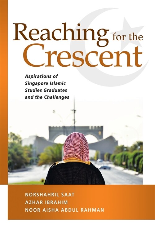 Reaching for the Crescent: Aspirations of Singapore Islamic Studies Graduates and the Challenges (Hardcover)