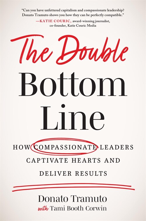 The Double Bottom Line: How Compassionate Leaders Captivate Hearts and Deliver Results (Hardcover)
