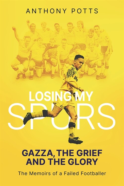 Losing My Spurs : Gazza, the Grief and the Glory; the Memoirs of a Failed Footballer (Hardcover)