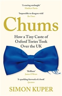 Chums : How a Tiny Caste of Oxford Tories Took Over the UK (Paperback, Main) - 『옥스퍼드 초엘리트 - 영국을 지배하는 이너서클의 습관, 약점, 그리고 악행』원서