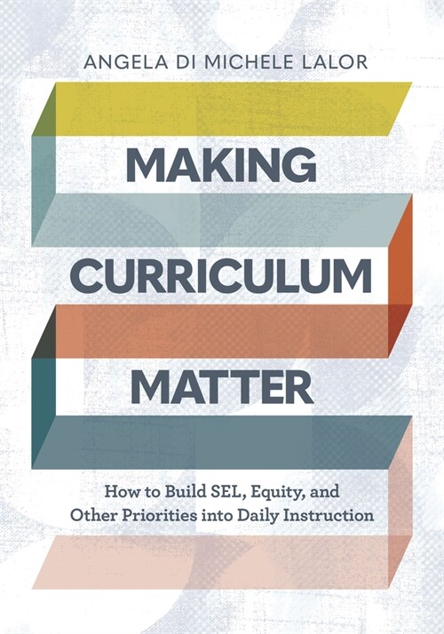 Making Curriculum Matter: How to Build Sel, Equity, and Other Priorities Into Daily Instruction (Paperback)