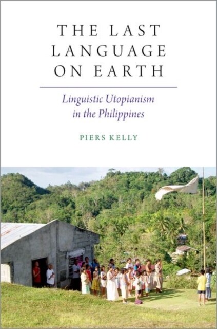 The Last Language on Earth: Linguistic Utopianism in the Philippines (Paperback)