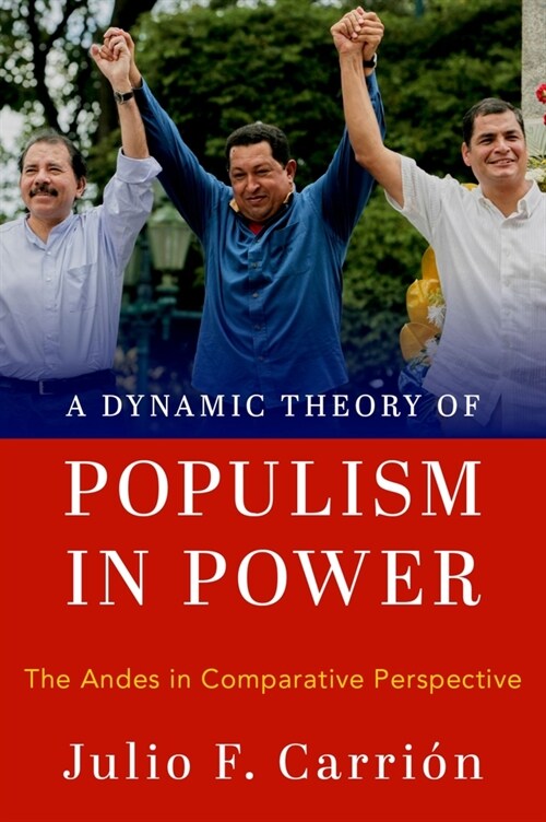 A Dynamic Theory of Populism in Power: The Andes in Comparative Perspective (Hardcover)