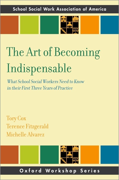 The Art of Becoming Indispensable: What School Social Workers Need to Know in Their First Three Years of Practice (Paperback)