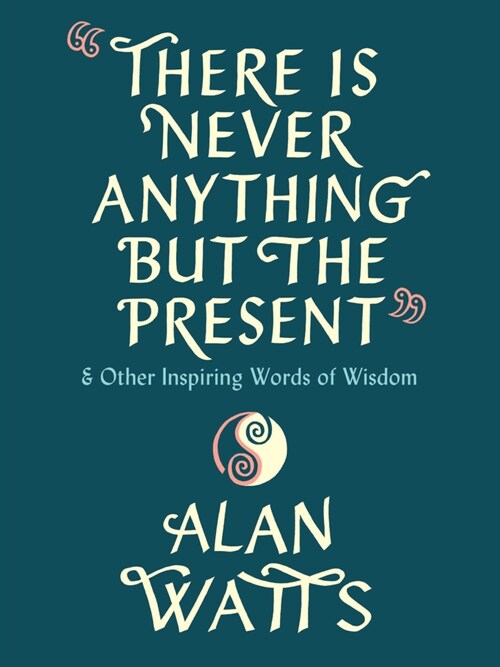 There Is Never Anything But the Present: And Other Inspiring Words of Wisdom (Hardcover)