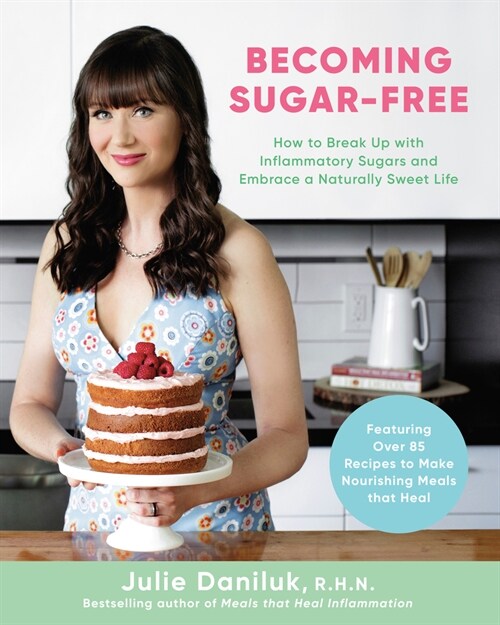 Becoming Sugar-Free: How to Break Up with Inflammatory Sugars and Embrace a Naturally Sweet Life (Paperback)