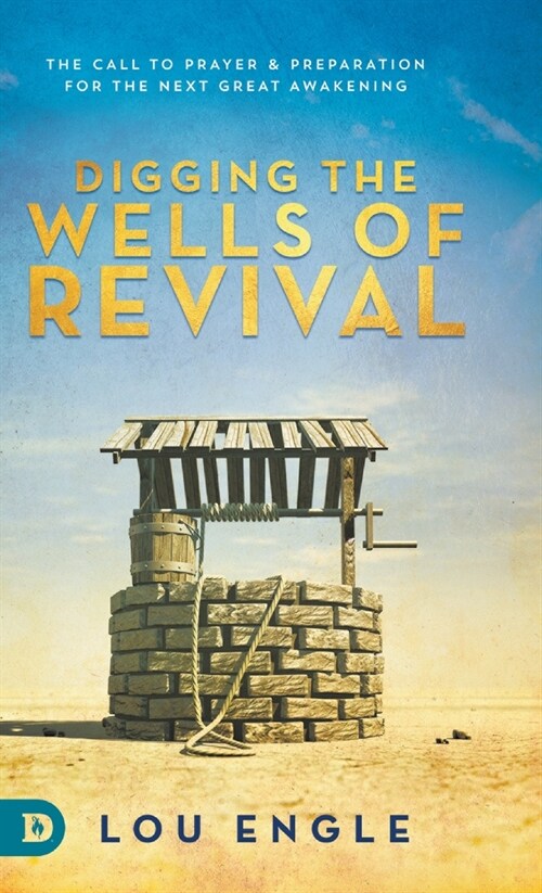Digging the Wells of Revival: The Call to Prayer and Preparation for the Next Great Awakening (Hardcover)