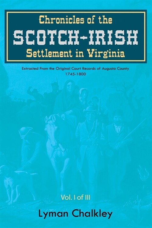 Chronicles of the Scotch-Irish Settlement in Virginia: Extracted From the Original Court Records of Augusta County, 1745-1800 (Paperback)