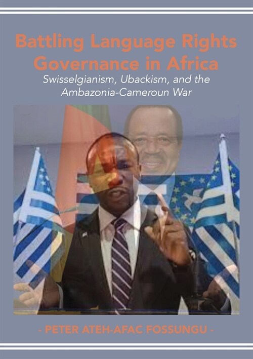 Battling Language Rights Governance in Africa: Swisselgianism, Ubackism, and the Ambazonia-Cameroun War (Paperback)