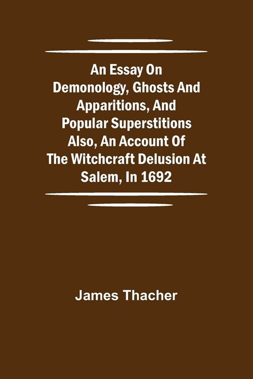 An Essay on Demonology, Ghosts and Apparitions, and Popular Superstitions Also, an Account of the Witchcraft Delusion at Salem, in 1692 (Paperback)