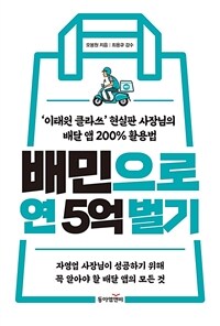 배민으로 연 5억 벌기 :'이태원 클라쓰' 현실판 사장님의 배달 앱 200% 활용법 