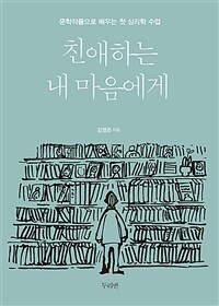 친애하는 내 마음에게: 문학작품으로 배우는 첫 심리학 수업