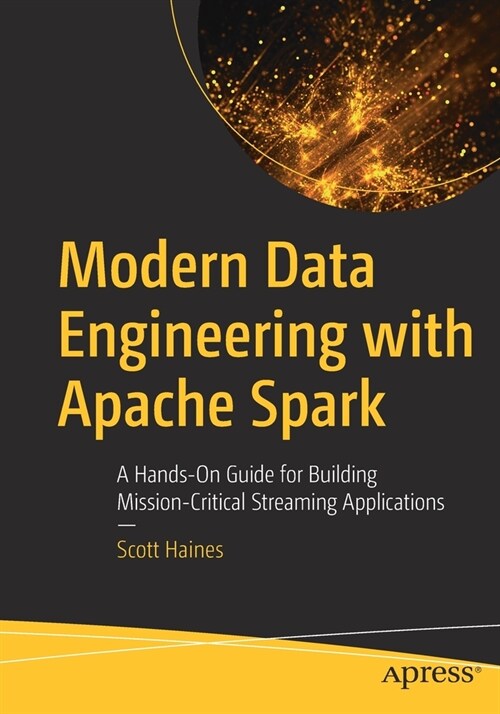 Modern Data Engineering with Apache Spark: A Hands-On Guide for Building Mission-Critical Streaming Applications (Paperback)