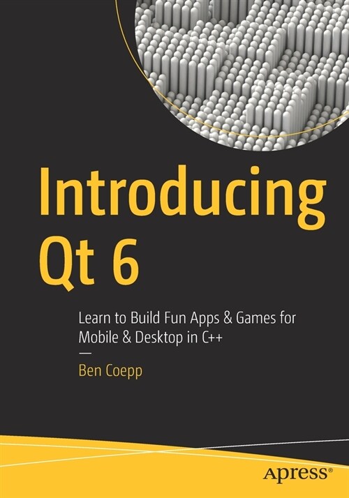 Introducing Qt 6: Learn to Build Fun Apps & Games for Mobile & Desktop in C++ (Paperback)