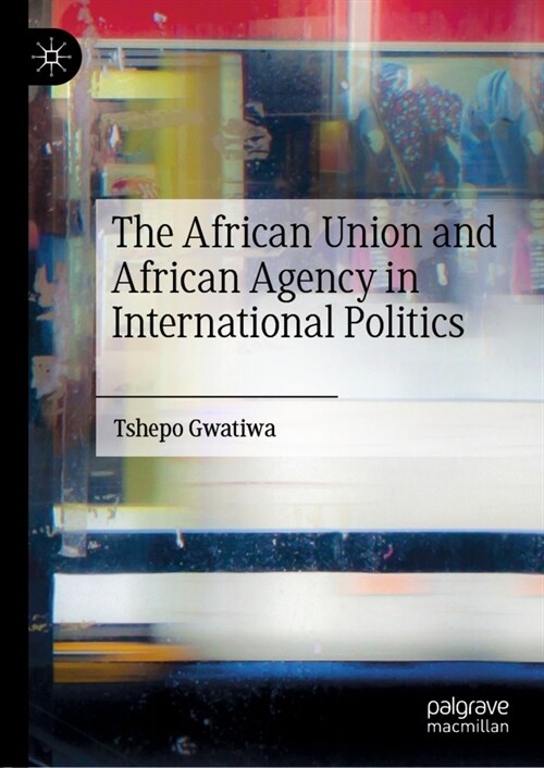 The African Union and African Agency in International Politics (Hardcover)