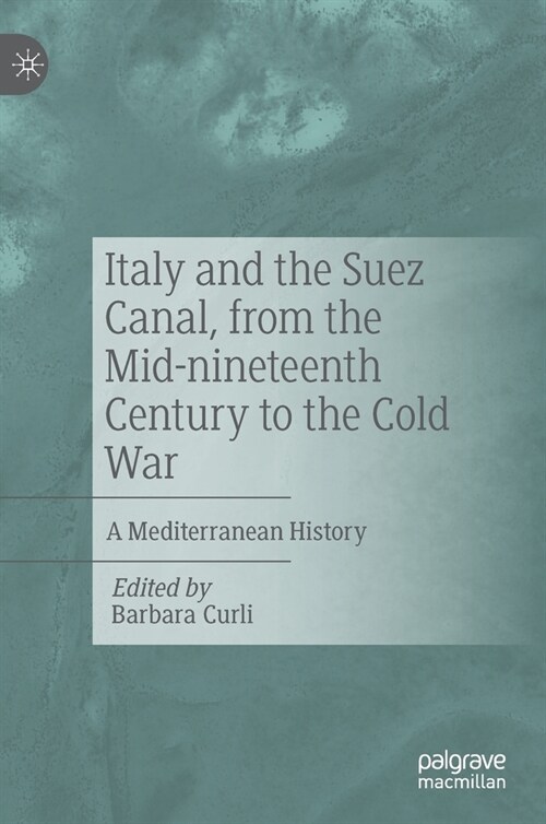 Italy and the Suez Canal, from the Mid-nineteenth Century to the Cold War: A Mediterranean History (Hardcover)