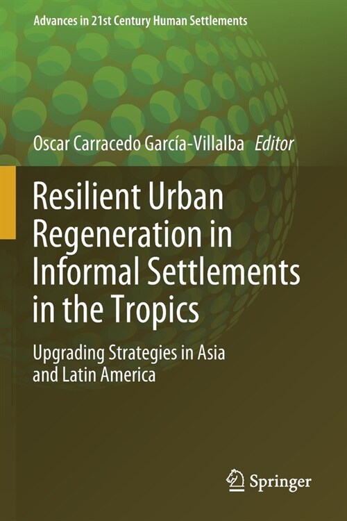 Resilient Urban Regeneration in Informal Settlements in the Tropics: Upgrading Strategies in Asia and Latin America (Paperback)