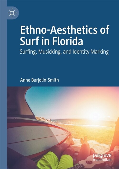 Ethno-Aesthetics of Surf in Florida: Surfing, Musicking, and Identity Marking (Paperback)