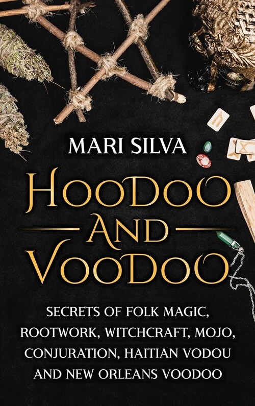 Hoodoo and Voodoo: Secrets of Folk Magic, Rootwork, Witchcraft, Mojo, Conjuration, Haitian Vodou and New Orleans Voodoo (Hardcover)