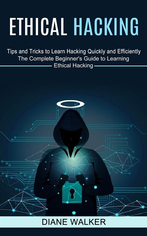Ethical Hacking: Tips and Tricks to Learn Hacking Quickly and Efficiently (The Complete Beginners Guide to Learning Ethical Hacking) (Paperback)