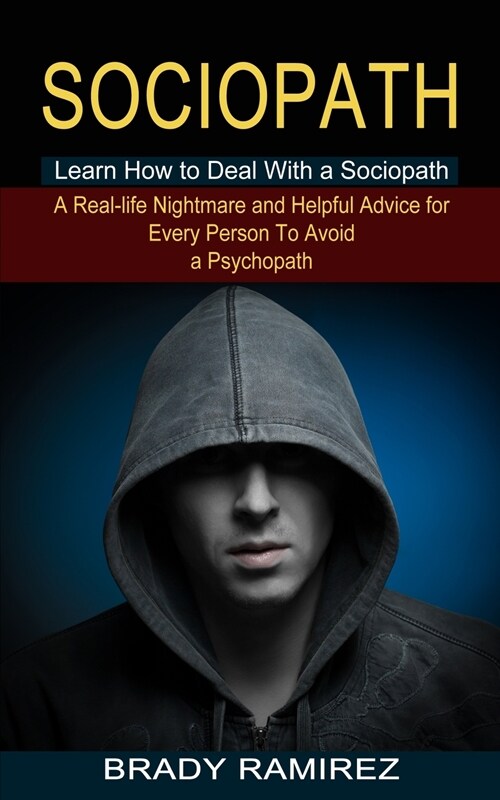 Sociopath: Learn How to Deal With a Sociopath (A Real-life Nightmare and Helpful Advice for Every Person To Avoid a Psychopath) (Paperback)