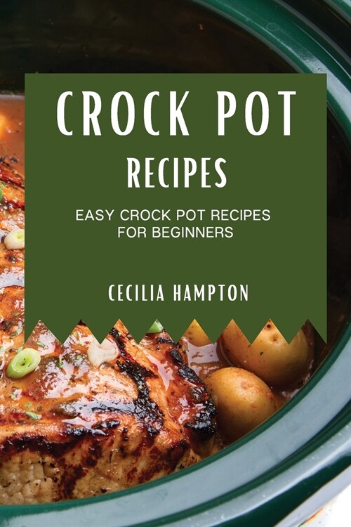 Crock Pot Recipes 2021: Easy Crock Pot Recipes for Beginners (Paperback)