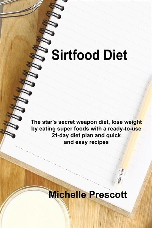 Sirt Food Diet: The stars secret weapon diet, lose weight by eating super foods with a ready-to-use 21-day diet plan and quick and ea (Paperback)