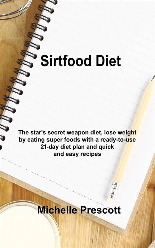 Sirt Food Diet: The stars secret weapon diet, lose weight by eating super foods with a ready-to-use 21-day diet plan and quick and ea (Hardcover)