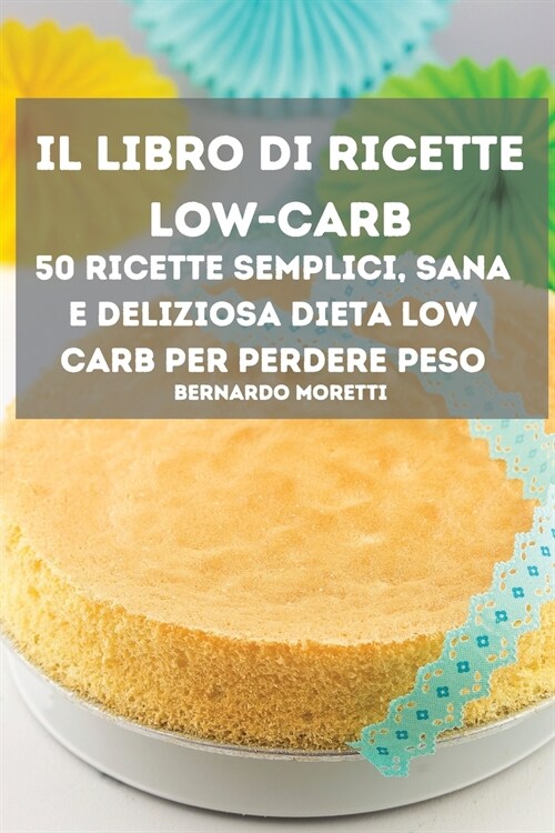 Il Libro Di Ricette Low-Carb 50 Ricette Semplici, Sana E Deliziosa Dieta Low Carb Per Perdere Peso (Paperback)