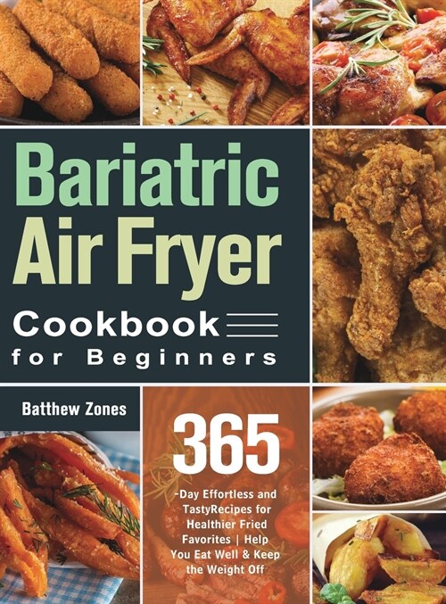 Bariatric Air Fryer Cookbook for Beginners: 365-Day Effortless and Tasty Recipes for Healthier Fried Favorites Help You Eat Well & Keep the Weight Off (Hardcover)
