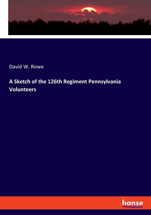 A Sketch of the 126th Regiment Pennsylvania Volunteers (Paperback)